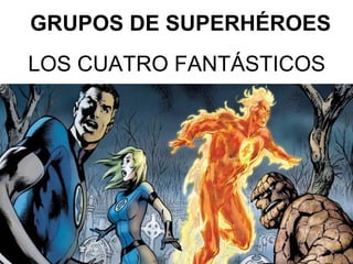 GRUPOS DE SUPERHÉROES
LOS CUATRO FANTÁSTICOS

 
