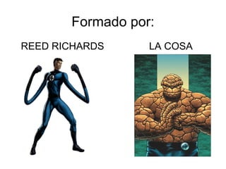 Formado por:
REED RICHARDS

LA COSA

 