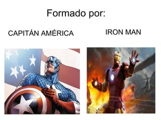 Formado por:
CAPITÁN AMÉRICA

IRON MAN

 