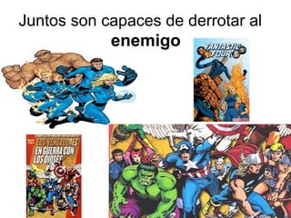 Juntos son capaces de derrotar al

enemigo

 