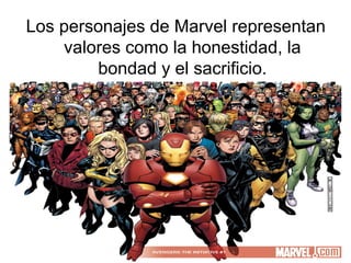 Los personajes de Marvel representan
valores como la honestidad, la
bondad y el sacrificio.

 