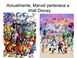 Actualmente, Marvel pertenece a
Walt Disney

 