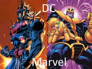 Marvel
DC
 