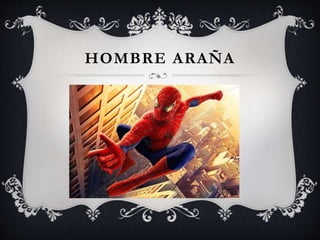 HOMBRE ARAÑA
 