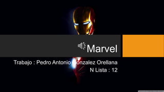 Marvel
Trabajo : Pedro Antonio Gonzalez Orellana
N Lista : 12
 