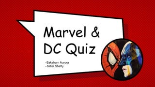 Marvel &
DC Quiz
-Saksham Aurora
- Nihal Shetty
 