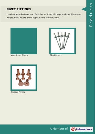 A Member of
RIVET FITTINGS
Leading Manufacturer and Supplier of Rivet Fittings such as Aluminum
Rivets, Blind Rivets and Copper Rivets from Mumbai.
Aluminum Rivets Blind Rivets
Copper Rivets Products
 