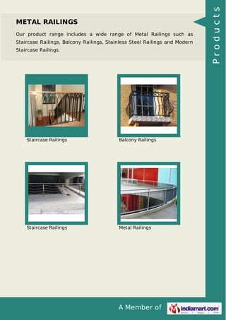 A Member of
METAL RAILINGS
Our product range includes a wide range of Metal Railings such as
Staircase Railings, Balcony Railings, Stainless Steel Railings and Modern
Staircase Railings.
Staircase Railings Balcony Railings
Staircase Railings Metal Railings
Products
 