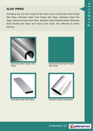 A Member of
SLOT PIPES
Providing you the best range of Slot Pipes such as Stainless Steel Single
Slot Pipes, Stainless Ste...