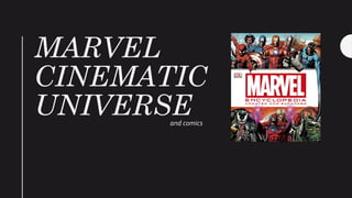 MARVEL
CINEMATIC
UNIVERSEand comics
 