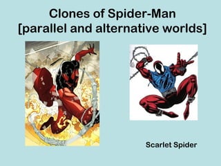 Clones of Spider-Man
[parallel and alternative worlds]




                      Scarlet Spider
 