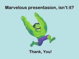 Marvelous presentasion, isn’t it?




           Thank, You!
 