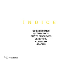 Í N D I C E
QUIÉNES SOMOS
QUÉ HACEMOS
QUÉ TE OFRECEMOS
BENEFICIOS
CONTACTO
GRACIAS
 