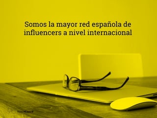 Somos la mayor red española de
inﬂuencers a nivel internacional
 