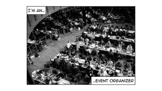 I’m an…
…event organizer
 