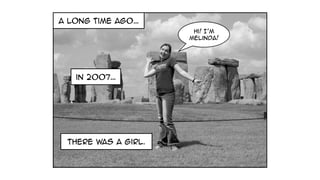 A long time ago…
in 2007…
there was a girl.
hi! I’m
Melinda!
 