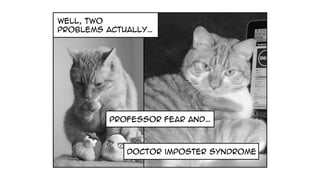 well, two
problems actually…
Professor fear and…
doctor imposter syndrome
 