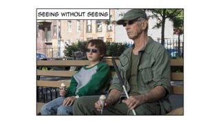 seeing without seeing
 