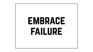 embrace
failure
 