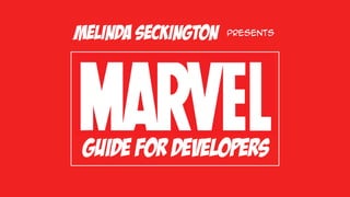 guide for developers
Melinda Seckington presents
 
