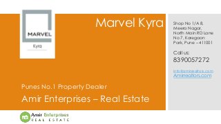 Marvel Kyra
Punes No.1 Property Dealer
Amir Enterprises – Real Estate
Shop No 1/A 8,
Meera Nagar,
North Main RD Lane
No 7, Koregaon
Park, Pune – 411001
Call us:
8390057272
info@amirrealtors.com
Amirrealtors.com
 