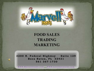 FOOD SALES
                        TRADING
                       MARKETING

3200 N. Federal Highway  Suite 129
       Boca Raton, FL 33431
           561 367-1730

W W W. M a r v e l l F o o d s . c o m   W W W. L o v e l l a C u i s i n e . c o m
 