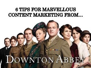6 TIPS FOR MARVELLOUS 
CONTENT MARKETING FROM… 
 