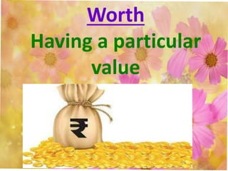 Worth
Having a particular
value
 