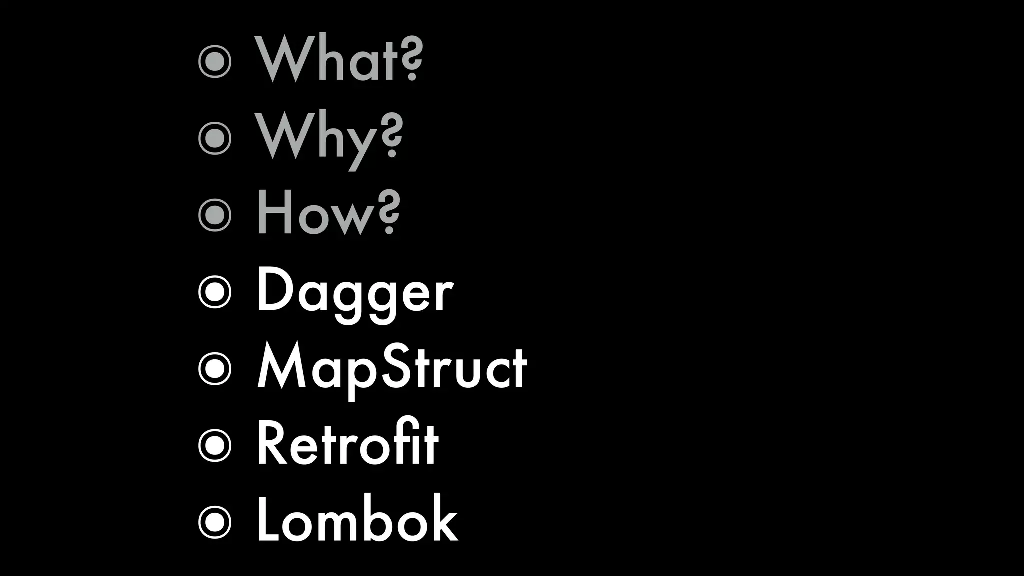 ๏ What?
๏ Why?
๏ How?
๏ Dagger
๏ MapStruct
๏ Retroﬁt
๏ Lombok
 