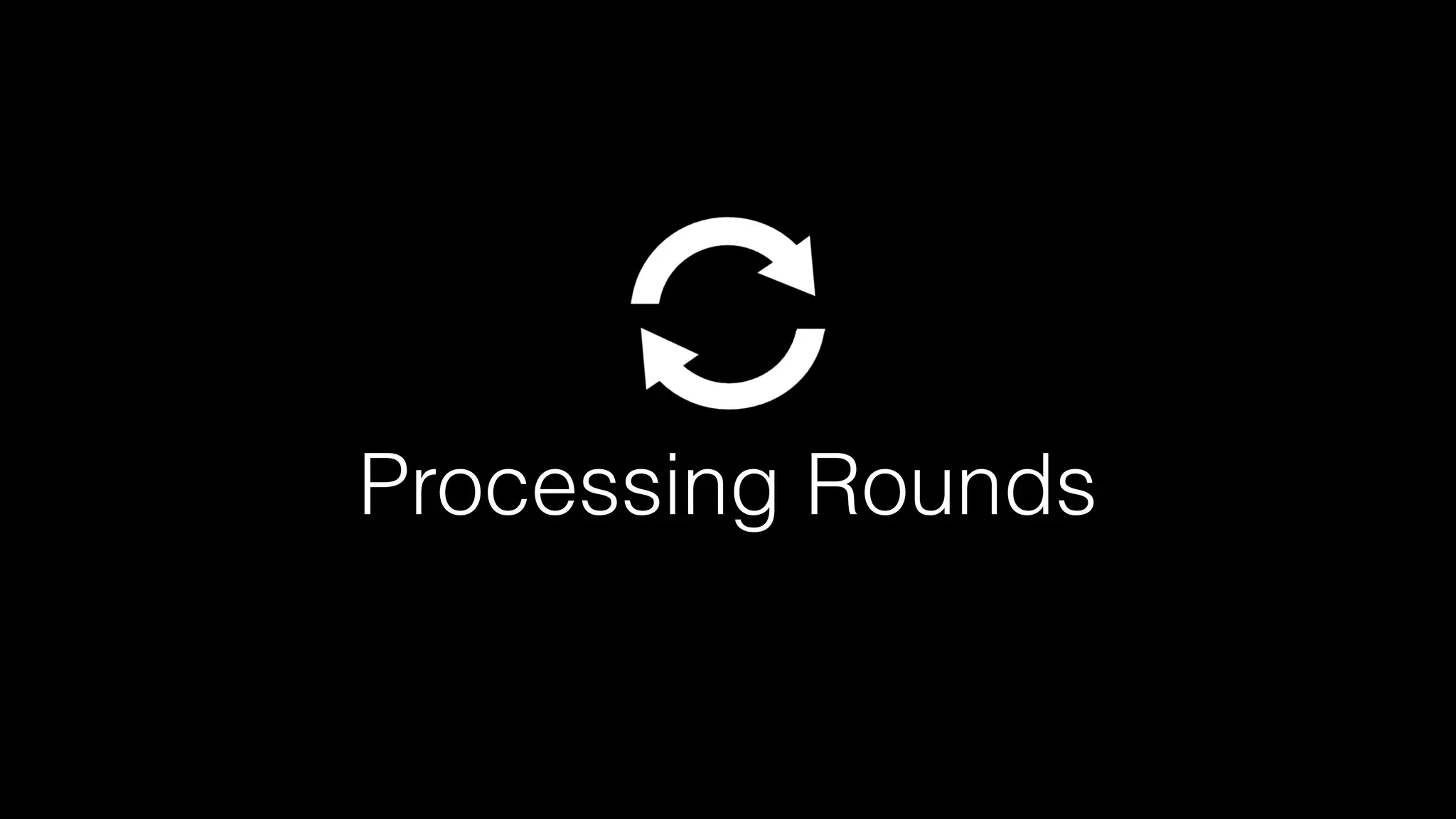 Processing Rounds
 
