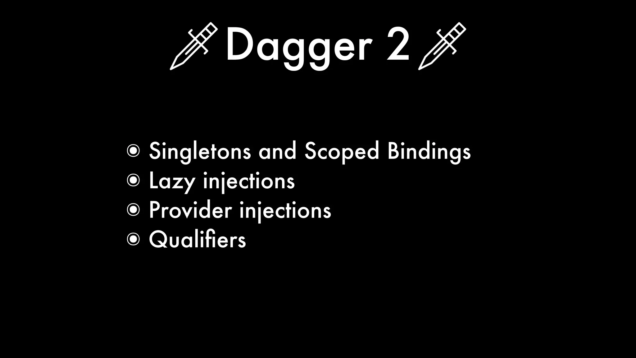 Dagger 2
๏ Singletons and Scoped Bindings
๏ Lazy injections
๏ Provider injections
๏ Qualiﬁers
 