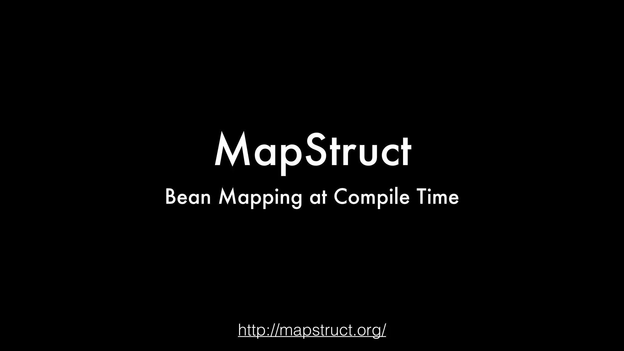 MapStruct
Bean Mapping at Compile Time
http://mapstruct.org/
 