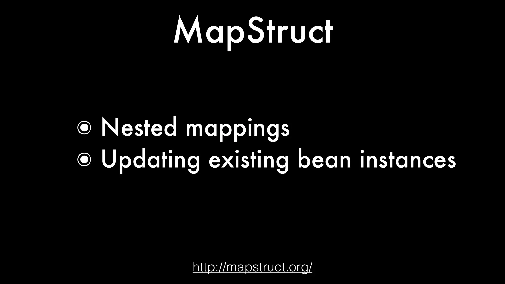MapStruct
http://mapstruct.org/
๏ Nested mappings
๏ Updating existing bean instances
 