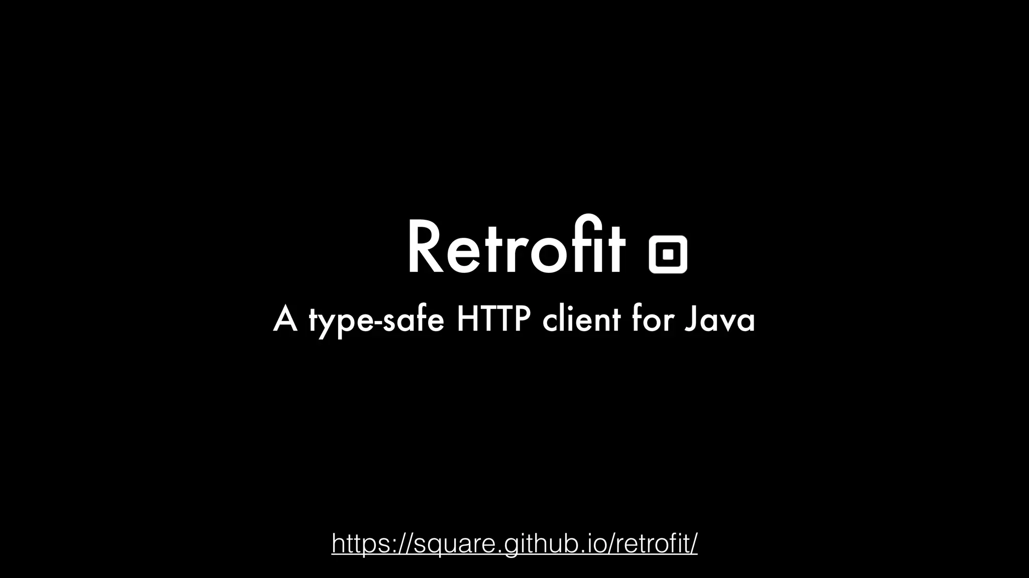 Retroﬁt
A type-safe HTTP client for Java
https://square.github.io/retroﬁt/
 
