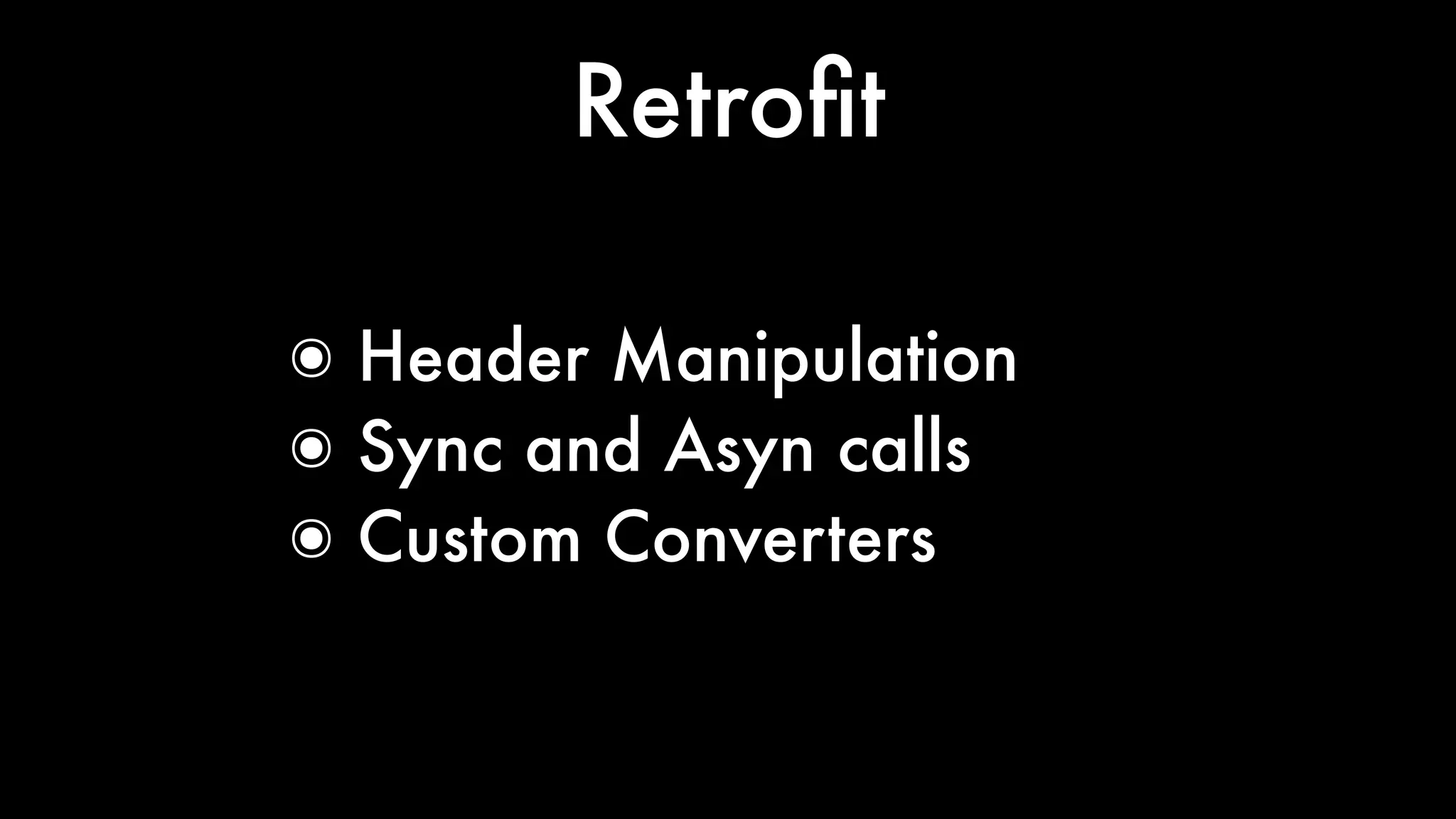 Retroﬁt
๏ Header Manipulation
๏ Sync and Asyn calls
๏ Custom Converters
 