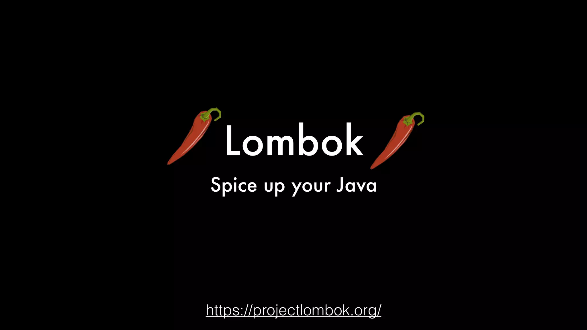 Lombok
Spice up your Java
https://projectlombok.org/
 