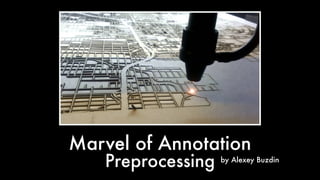 Marvel of Annotation
by Alexey Buzdin
Preprocessing
 