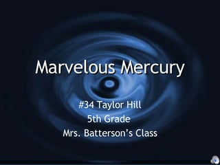 Marvelous Mercury #34 Taylor Hill 5th Grade  Mrs. Batterson’s Class 