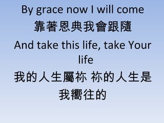 By grace now I will come ҕS And take this life, take Your life ҵ  ҇ 