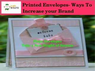               Printed Envelopes­ Ways To
 Increase your Brand
Flaps Envelopes
Take a New Height of Success
 