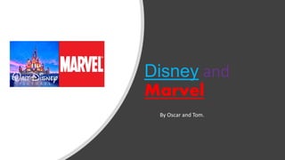 Disney and
Marvel
By Oscar and Tom.
 