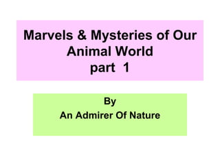 Marvels & Mysteries of Our Animal World part  1 By An Admirer Of Nature 