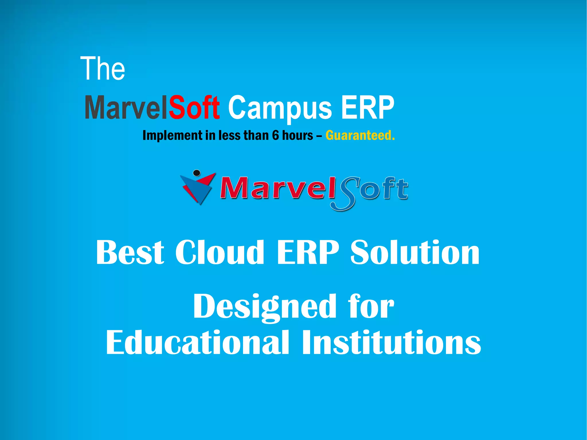 The
MarvelSoft Campus ERP
Implement in less than 6 hours – Guaranteed.
Best Cloud ERP Solution
Designed for
Educational Institutions
 