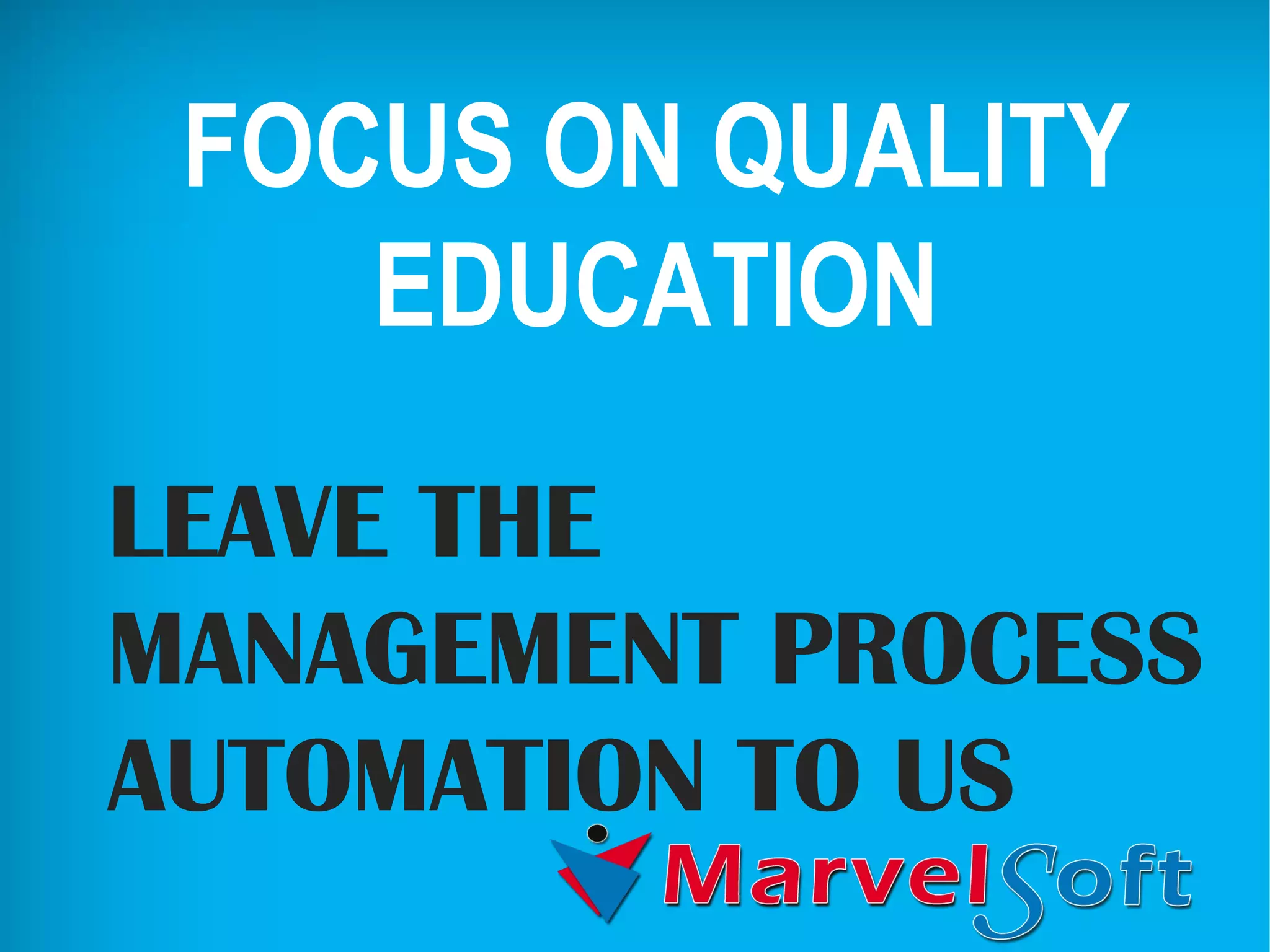 FOCUS ON QUALITY
EDUCATION
LEAVE THE
MANAGEMENT PROCESS
AUTOMATION TO US
 