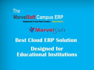 The
MarvelSoft Campus ERP
Implement in less than 6 hours – Guaranteed.
Best Cloud ERP Solution
Designed for
Educational Institutions
 