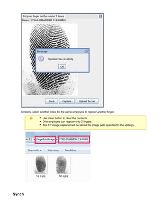 Similarly, select another index for the same employee to register another finger.
Use clear button to clear the contents.
One employee can register only 2 fingers.
The FP image captured will be stored the image path specified in the settings.
Synch
 