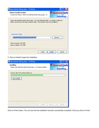 5. Click on Install to begin the installation.
Click on Finish button. You can see that the installation has been successfully completed. Once you click on Finish.
 
