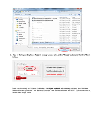 3. Now in the Import Employee Records pop up window click on the 'Upload' button and then the 'Done'
button.
Once the processing is complete, a message “ ” pops up. Also numbersEmployee imported successfully
would be shown against the Total Records uploaded, Total Records Imported and Total Duplicate Records as
shown in the image below.
 