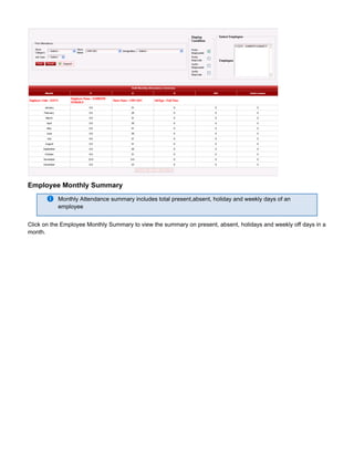 Employee Monthly Summary
Monthly Attendance summary includes total present,absent, holiday and weekly days of an
employee
Click on the Employee Monthly Summary to view the summary on present, absent, holidays and weekly off days in a
month.
 