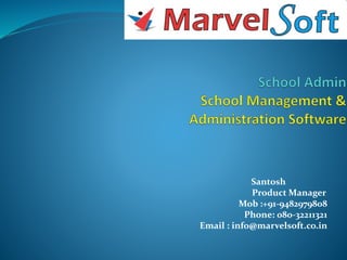 Santosh
Product Manager
Mob :+91-9482979808
Phone: 080-32211321
Email : info@marvelsoft.co.in
 